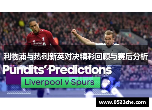 利物浦与热刺新英对决精彩回顾与赛后分析