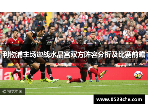 利物浦主场迎战水晶宫双方阵容分析及比赛前瞻