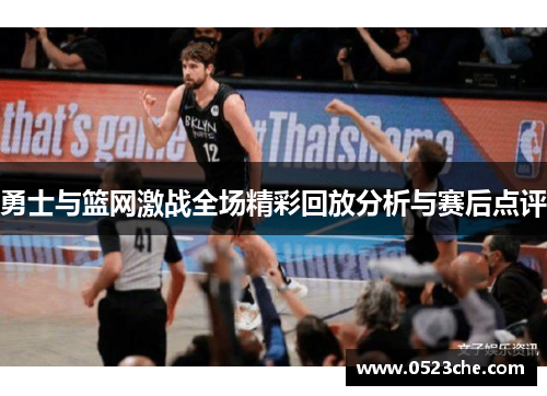 勇士与篮网激战全场精彩回放分析与赛后点评