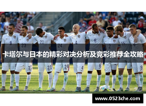 卡塔尔与日本的精彩对决分析及竞彩推荐全攻略