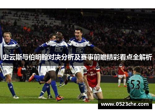 史云斯与伯明翰对决分析及赛事前瞻精彩看点全解析