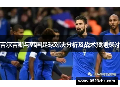 吉尔吉斯与韩国足球对决分析及战术预测探讨