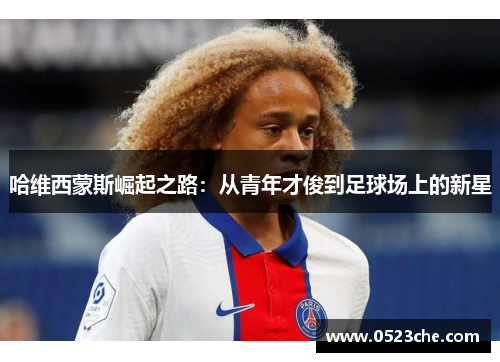 哈维西蒙斯崛起之路：从青年才俊到足球场上的新星