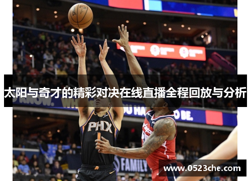 太阳与奇才的精彩对决在线直播全程回放与分析