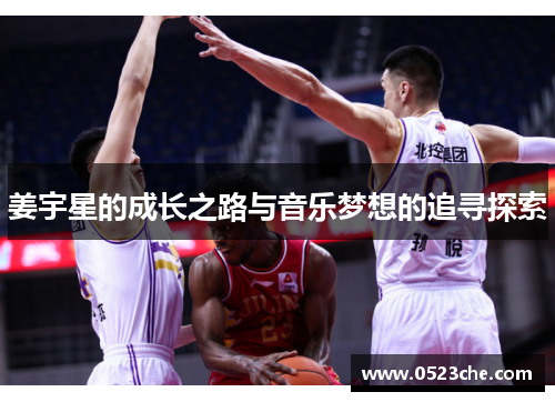 姜宇星的成长之路与音乐梦想的追寻探索