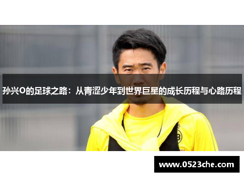 孙兴O的足球之路：从青涩少年到世界巨星的成长历程与心路历程