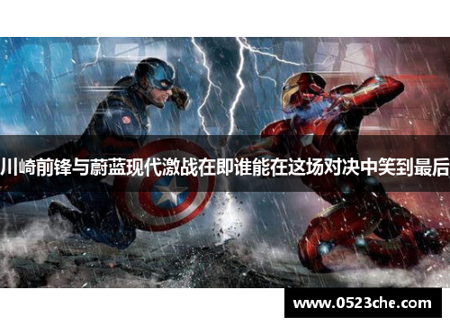 川崎前锋与蔚蓝现代激战在即谁能在这场对决中笑到最后