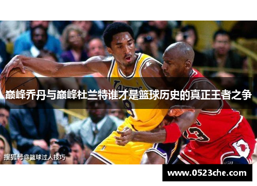 巅峰乔丹与巅峰杜兰特谁才是篮球历史的真正王者之争
