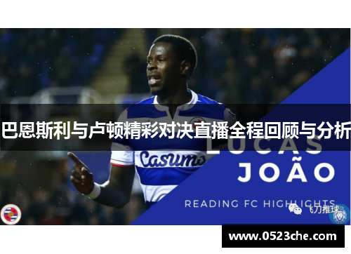 巴恩斯利与卢顿精彩对决直播全程回顾与分析