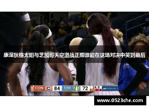 康涅狄格太阳与芝加哥天空激战正酣谁能在这场对决中笑到最后