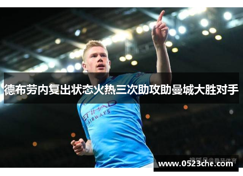 德布劳内复出状态火热三次助攻助曼城大胜对手