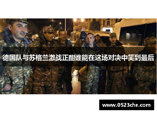 德国队与苏格兰激战正酣谁能在这场对决中笑到最后