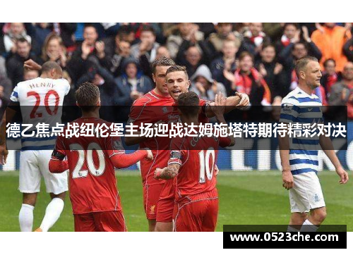 德乙焦点战纽伦堡主场迎战达姆施塔特期待精彩对决